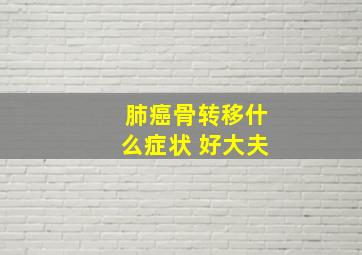 肺癌骨转移什么症状 好大夫